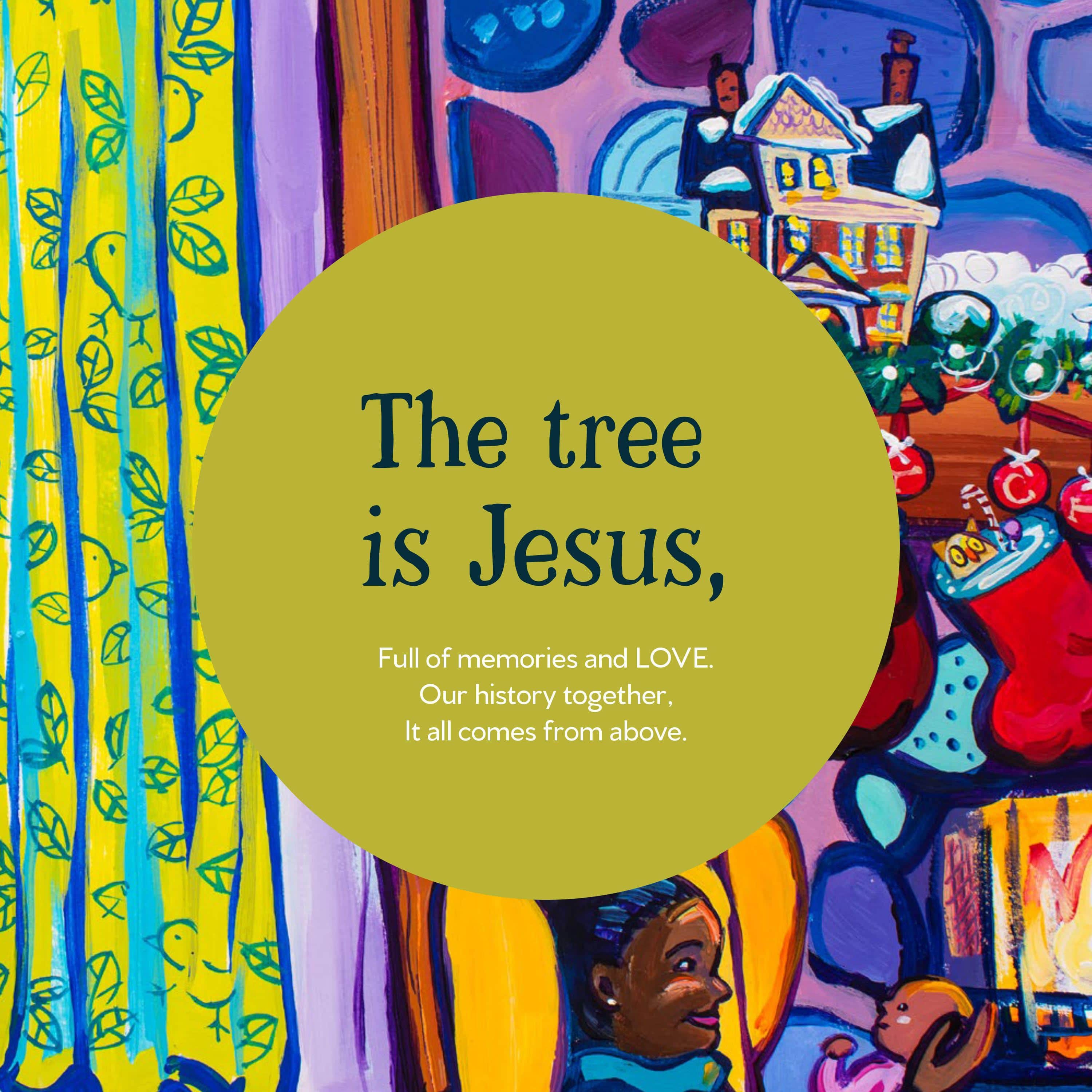 Image from inside of inspirational picture book SEEING Christmas - by Karen Stacy illustrated by Joel-Schoon Tanis -  Little Bird Press Online- image reads "The tree is Jesus, full of memories and LOVE. Our history together, it all comes from above."